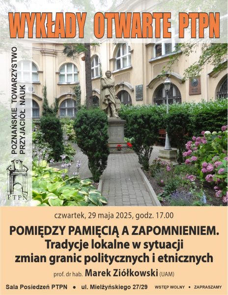 Wykłady Otwarte PTPN 29.05.2025r.: „Pomiędzy pamięcią a zapomnieniem. Tradycje lokalne w sytuacji zmian granic politycznych i etnicznych”
