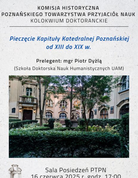 Posiedzenie Kolokwium Doktoranckiego, 16.06.2025, “Pieczęcie Kapituły Katedralnej Poznańskiej od XIII do XIX w. “